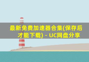 最新免费加速器合集(保存后才能下载) - UC网盘分享